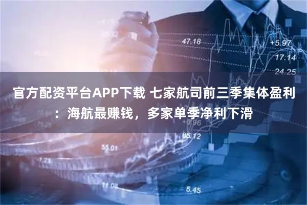 官方配资平台APP下载 七家航司前三季集体盈利：海航最赚钱，多家单季净利下滑