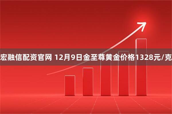 宏融信配资官网 12月9日金至尊黄金价格1328元/克