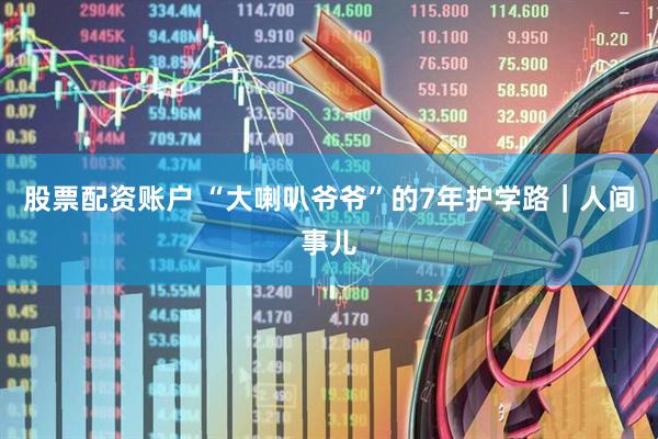 股票配资账户 “大喇叭爷爷”的7年护学路｜人间事儿