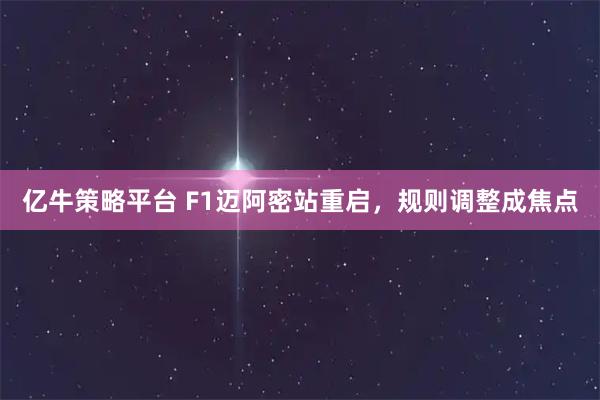 亿牛策略平台 F1迈阿密站重启，规则调整成焦点